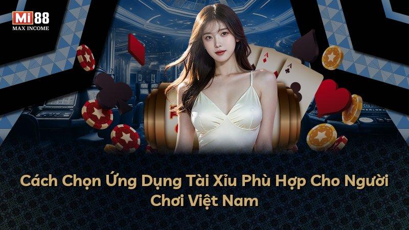Cách Chọn Ứng Dụng Tài Xỉu Phù Hợp Cho Người Chơi Việt Nam