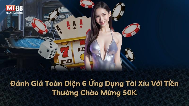 Đánh Giá Toàn Diện 6 Ứng Dụng Tài Xỉu Với Tiền Thưởng Chào Mừng 50K