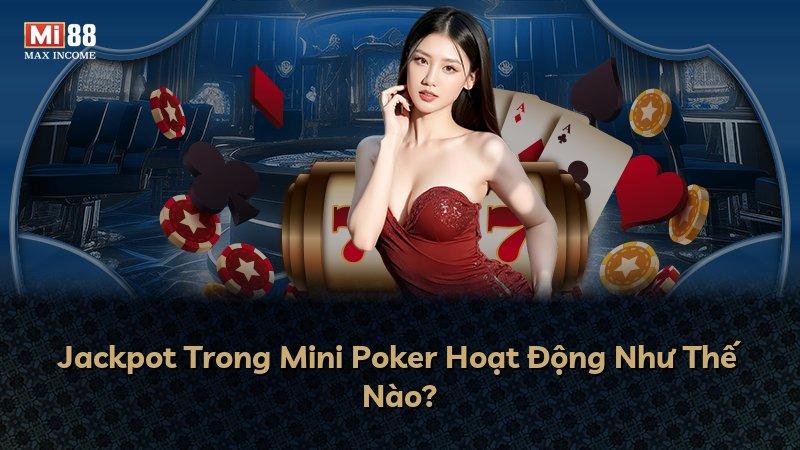 Jackpot Trong Mini Poker Hoạt Động Như Thế Nào?