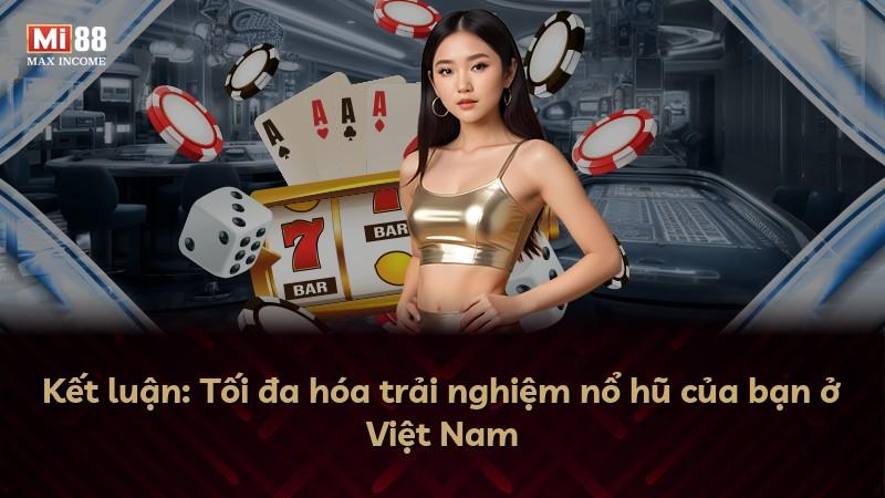 Kết luận: Tối đa hóa trải nghiệm nổ hũ của bạn ở Việt Nam