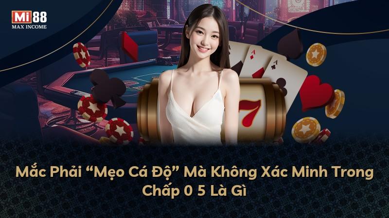 Mắc Phải “Mẹo Cá Độ” Mà Không Xác Minh Trong Chấp 0 5 Là Gì