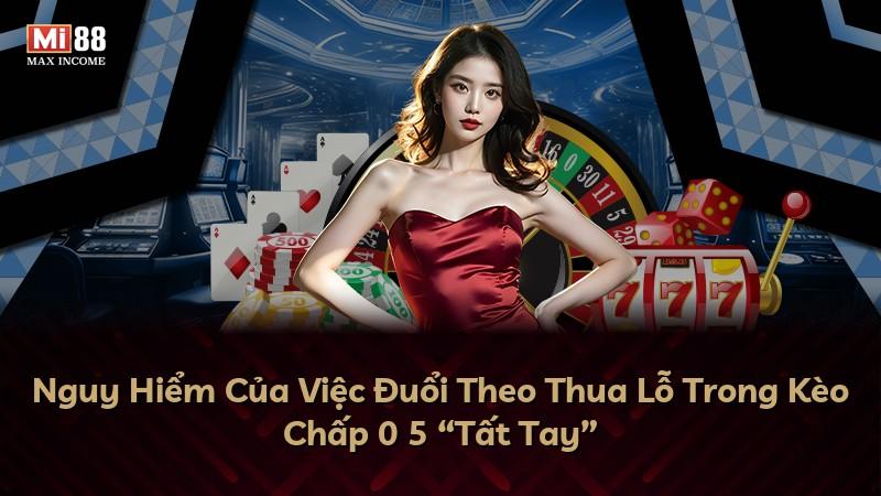 Nguy Hiểm Của Việc Đuổi Theo Thua Lỗ Trong Kèo Chấp 0 5 “Tất Tay”