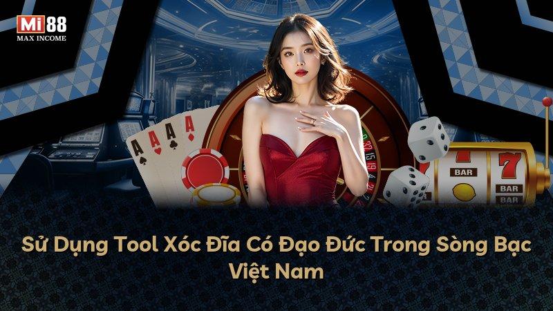 Sử Dụng Tool Xóc Đĩa Có Đạo Đức Trong Sòng Bạc Việt Nam