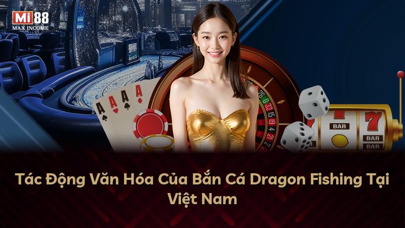 Tác Động Văn Hóa Của Bắn Cá Dragon Fishing Tại Việt Nam