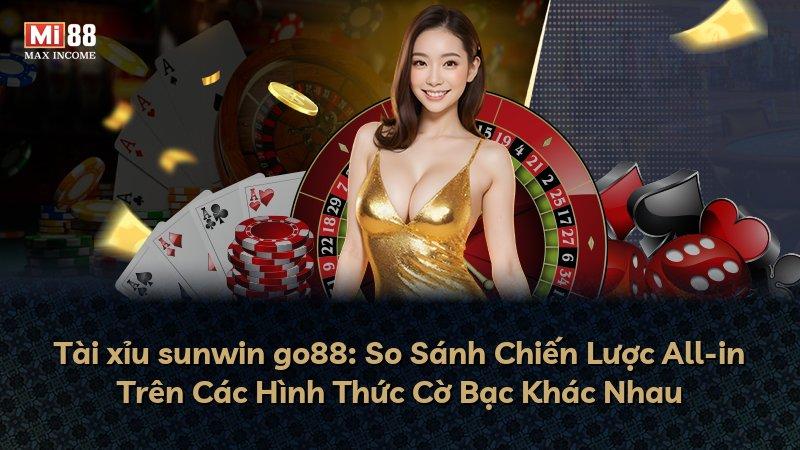 Tài xỉu sunwin go88: So Sánh Chiến Lược All-in Trên Các Hình Thức Cờ Bạc Khác Nhau